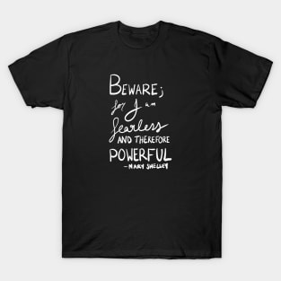 Beware for I am fearless and therefore powerful - Mary Shelley T-Shirt